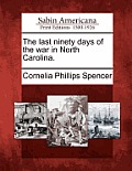 The Last Ninety Days of the War in North Carolina.