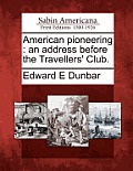American Pioneering: An Address Before the Travellers' Club.