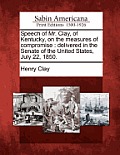 Speech of Mr. Clay, of Kentucky, on the Measures of Compromise: Delivered in the Senate of the United States, July 22, 1850.