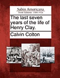 The last seven years of the life of Henry Clay.