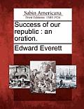 Success of Our Republic: An Oration.