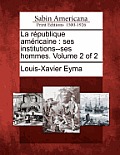 La R Publique Am Ricaine: Ses Institutions--Ses Hommes. Volume 2 of 2