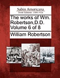 The Works of Wm. Robertson, D.D. Volume 6 of 8