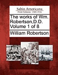 The Works of Wm. Robertson, D.D. Volume 1 of 8