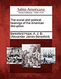 The Social and Political Bearings of the American Disruption.