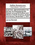A Sermon, Delivered Before the Society for Propagating the Gospel Among the Indians and Others in North America, at Their Anniversary, November 7, 181