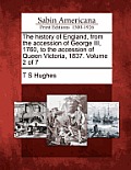 The History of England, from the Accession of George III, 1760, to the Accession of Queen Victoria, 1837. Volume 2 of 7