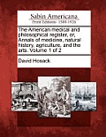The American medical and philosophical register, or, Annals of medicine, natural history, agriculture, and the arts. Volume 1 of 2