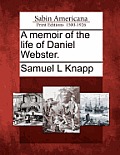 A Memoir of the Life of Daniel Webster.
