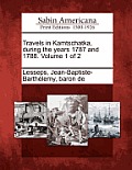 Travels in Kamtschatka, During the Years 1787 and 1788. Volume 1 of 2