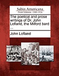 The poetical and prose writings of Dr. John Lofland, the Milford bard ...