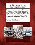 Constitution of the American Bible Society: Formed by a Convention of Delegates, Held in the City of New-York, May 1816: Together with Their Address t