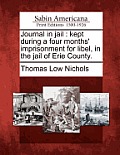 Journal in Jail: Kept During a Four Months' Imprisonment for Libel, in the Jail of Erie County.