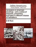 Ventilation in American Dwellings: With a Series of Diagrams, Presenting Examples in Different Classes of Habitations.