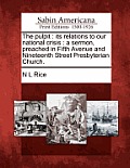 The Pulpit: Its Relations to Our National Crisis: A Sermon, Preached in Fifth Avenue and Nineteenth Street Presbyterian Church.