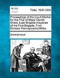 Proceedings of the Court Martial for the Trial of Major Daniel Sharp, Late Brigade Inspector of the First Brigade, First Division Pennsylvania Militia