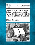Report of the Trial of John Delany, for Shooting at Mr. Bailey, Tried Before the Right Hon. the Lord Chief Justice