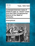 Contested Election Case of Walter Evans vs. Oscar Turner, from the Fifth Congressional District of the State of Kentucky.