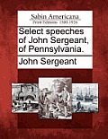 Select Speeches of John Sergeant, of Pennsylvania.