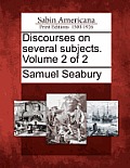 Discourses on Several Subjects. Volume 2 of 2