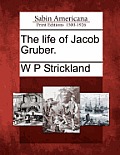 The Life of Jacob Gruber.