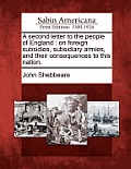 A Second Letter to the People of England: On Foreign Subsidies, Subsidiary Armies, and Their Consequences to This Nation.
