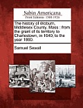 The history of Woburn, Middlesex County, Mass: from the grant of its territory to Charlestown, in 1640, to the year 1860.