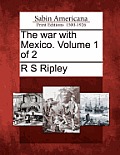 The war with Mexico. Volume 1 of 2