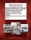 Slavery in the South: A Review of Hammond's and Fulle's Letters, and Chancellor Harper's Memoir on That Subject.