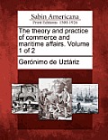 The Theory and Practice of Commerce and Maritime Affairs. Volume 1 of 2