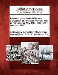 Proceedings of the Anti-Slavery Convention of American Women: Held in Philadelphia, May 15th, 16th, 17th, and 18th, 1838.