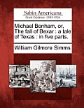 Michael Bonham, Or, the Fall of Bexar: A Tale of Texas: In Five Parts.