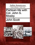 Partisan life with Col. John S. Mosby.