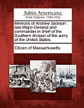 Memoirs of Andrew Jackson: Late Major-General and Commander in Chief of the Southern Division of the Army of the United States.