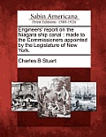 Engineers' Report on the Niagara Ship Canal: Made to the Commissioners Appointed by the Legislature of New York.