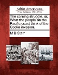 The Coming Struggle, Or, What the People on the Pacific Coast Think of the Coolie Invasion.