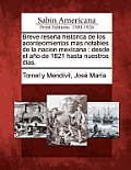 Breve rese?a hist?rica de los acontecimientos mas notables de la nacion mexicana: desde el a?o de 1821 hasta nuestros dias.