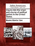 Inquiry Into the Origin and Course of Political Parties in the United States.