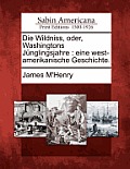 Die Wildniss, Oder, Washingtons J Nglingsjahre: Eine West-Amerikanische Geschichte.