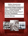 The History of New-Hampshire. Vol. I.: Comprehending the Events of One Complete Century from the Discovery of the River Pascataqua.