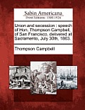 Union and Secession: Speech of Hon. Thompson Campbell, of San Francisco, Delivered at Sacramento, July 30th, 1863.