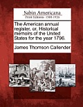 The American Annual Register, Or, Historical Memoirs of the United States for the Year 1796.