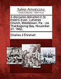A Discourse Delivered in St. Peter's Evan. Lutheran Church, Middletown, Pa.: On Thanksgiving Day, November 27, 1862.