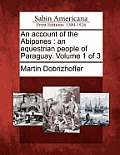 An Account of the Abipones: An Equestrian People of Paraguay. Volume 1 of 3