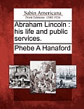 Abraham Lincoln: His Life and Public Services.