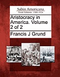 Aristocracy in America. Volume 2 of 2
