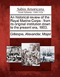 An Historical Review of the Royal Marine Corps: From Its Original Institution Down to the Present Era, 1803.