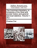 The Cincinnati Miscellany, Or, Antiquities of the West and Pioneer History and General and Local Statistics. Volume 1 of 2
