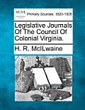 Legislative Journals Of The Council Of Colonial Virginia.