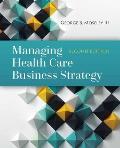 Managing Health Care Business Strategy||||MANAGING HEALTH CARE BUSINESS STRATEGY 2E